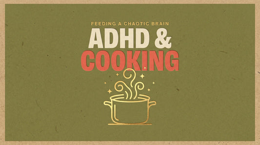 ADHD and cooking, feeding a chaotic brain, Living Neurodivergent guide